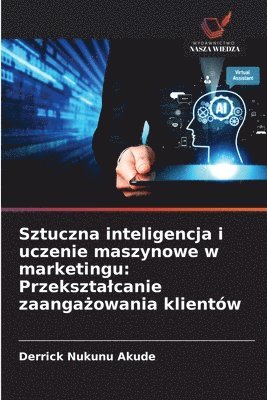 Derrick Nukunu Akude - Sztuczna inteligencja i uczenie maszynowe w marketingu, Häftad