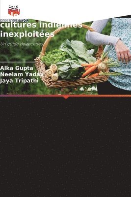Alka Gupta, Neelam Yadav, Jaya Tripathi - Développement de produits à valeur ajoutée à partir de cultures indiennes inexploitées, Häftad