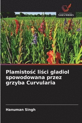 Plamistośc liści gladiol spowodowana przez grzyba Curvularia