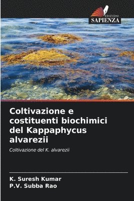 K Suresh Kumar, P V Subba Rao, K. Suresh Kumar, P. V. Subba Rao, P.V. Subba Rao - Coltivazione e costituenti biochimici del Kappaphycus alvarezii, Häftad