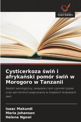 Isaac Makundi, Maria Johansen, Helena Ngowi - Cysticerkoza świń i afrykański pomór świń w Morogoro w Tanzanii, Häftad