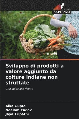 Alka Gupta, Neelam Yadav, Jaya Tripathi - Sviluppo di prodotti a valore aggiunto da colture indiane non sfruttate, Häftad