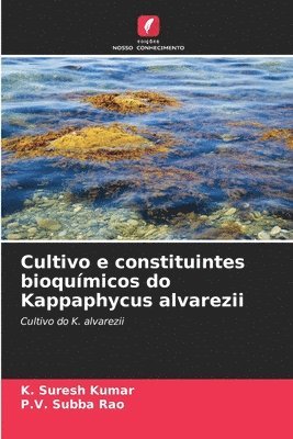 K Suresh Kumar, P V Subba Rao, K. Suresh Kumar, P. V. Subba Rao, P.V. Subba Rao - Cultivo e constituintes bioquímicos do Kappaphycus alvarezii, Häftad