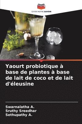 Swarnalatha A, Sruthy Sreedhar, Sethupathy A, Swarnalatha A., Sethupathy A. - Yaourt probiotique à base de plantes à base de lait de coco et de lait d'éleusine, Häftad