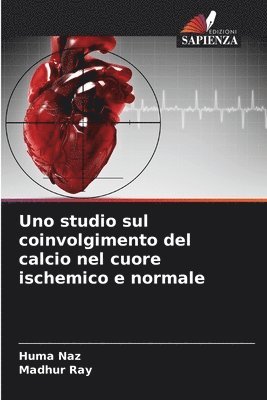 Huma Naz, Madhur Ray - Uno studio sul coinvolgimento del calcio nel cuore ischemico e normale, Häftad
