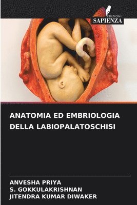 Anvesha Priya, S Gokkulakrishnan, Jitendra Kumar Diwaker, S. Gokkulakrishnan, ANVESHA PRIYA - Anatomia Ed Embriologia Della Labiopalatoschisi, Häftad