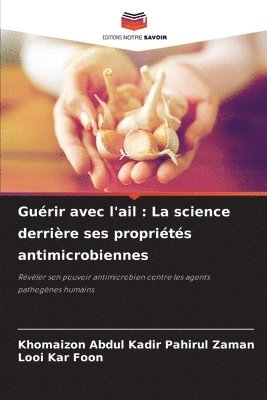 Khomaizon Abdul Kadir Pahirul Zaman, Looi Kar Foon - Guérir avec l'ail: La science derrière ses propriétés antimicrobiennes, Häftad