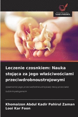 Khomaizon Abdul Kadir Pahirul Zaman, Looi Kar Foon - Leczenie czosnkiem: Nauka stojąca za jego wlaściwościami przeciwdrobnoustrojowymi, Häftad