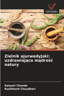 Zielnik ajurwedyjski: uzdrawiająca mądrośc natury