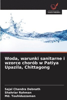 Sajal Chandra Debnath, Shahriar Rahman, MD Touhiduzzaman, Md. Touhiduzzaman - Woda, warunki sanitarne i wzorce chorób w Patiya Upazila, Chittagong, Häftad