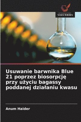 Usuwanie barwnika Blue 21 poprzez biosorpcję przy użyciu bagassy poddanej dzialaniu kwasu