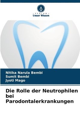Nitika Narula Bembi, Sumit Bembi, Jyoti Mago - Rolle der Neutrophilen bei Parodontalerkrankungen, Häftad