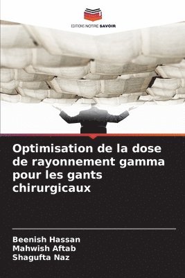Beenish Hassan, Mahwish Aftab, Shagufta Naz - Optimisation de la dose de rayonnement gamma pour les gants chirurgicaux, Häftad