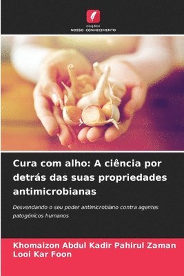 Khomaizon Abdul Kadir Pahirul Zaman, Looi Kar Foon - Cura com alho: A ciência por detrás das suas propriedades antimicrobianas, Häftad