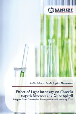 Sachin Belsare, Prachi Bagde, Akash Mane - Effect of Light Intensity on Chlorella vulgaris Growth and Chlorophyll, Häftad