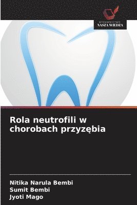 Nitika Narula Bembi, Sumit Bembi, Jyoti Mago - Rola neutrofili w chorobach przyzębia, Häftad