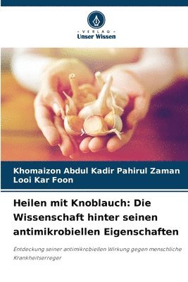 Khomaizon Abdul Kadir Pahirul Zaman, Looi Kar Foon - Heilen mit Knoblauch: Die Wissenschaft hinter seinen antimikrobiellen Eigenschaften, Häftad