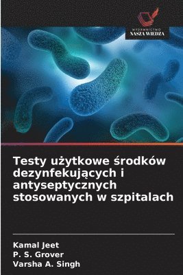 Kamal Jeet, P S Grover, Varsha A Singh - Testy użytkowe środków dezynfekujących i antyseptycznych stosowanych w szpitalach, Häftad