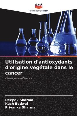 Deepak Sharma, Kush Bedwal, Priyanka Sharma - Utilisation d'antioxydants d'origine végétale dans le cancer, Häftad