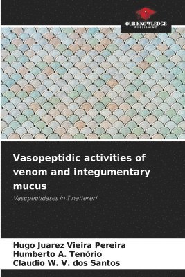 Hugo Juarez Vieira Pereira, Humberto A. Tenório, Claudio W. V. dos Santos - Vasopeptidic activities of venom and integumentary mucus, Häftad