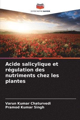 Varun Kumar Chaturvedi, Pramod Kumar Singh - Acide salicylique et régulation des nutriments chez les plantes, Häftad