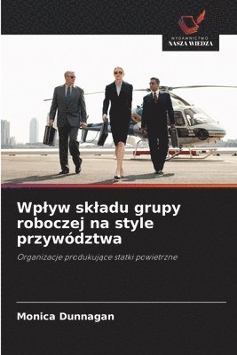 Monica Dunnagan - Wp¿yw sk¿adu grupy roboczej na style przywództwa, Häftad