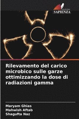 Maryam Ghias, Mahwish Aftab, Shagufta Naz - Rilevamento del carico microbico sulle garze ottimizzando la dose di radiazioni gamma, Häftad