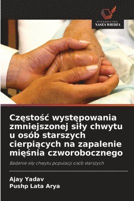 Ajay Yadav, Pushp Lata Arya - Częstośc występowania zmniejszonej sily chwytu u osób starszych cierpiących na zapalenie mięśnia czworobocznego, Häftad