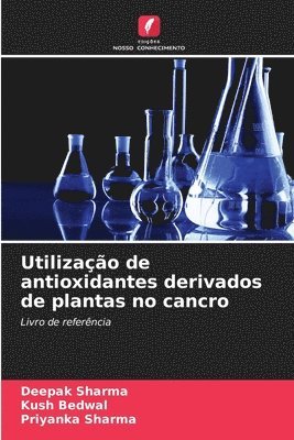 Deepak Sharma, Kush Bedwal, Priyanka Sharma - Utilização de antioxidantes derivados de plantas no cancro, Häftad