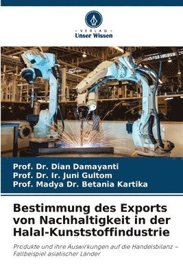Prof Dian Damayanti, Prof Ir Juni Gultom, Prof Madya Betania Kartika, Prof. Dr. Dian Damayanti, Prof. Dr. Ir. Juni Gultom, Dian Damayanti, Ir. Juni Gultom, Madya Betania Kartika - Bestimmung des Exports von Nachhaltigkeit in der Halal-Kunststoffindustrie, Häftad