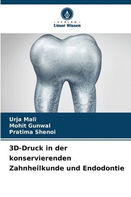Urja Mali, Mohit Gunwal, Pratima Shenoi - 3D-Druck in der konservierenden Zahnheilkunde und Endodontie, Häftad