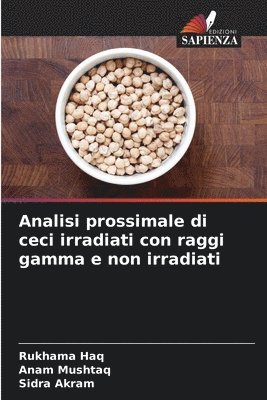 Rukhama Haq, Anam Mushtaq, Sidra Akram - Analisi prossimale di ceci irradiati con raggi gamma e non irradiati, Häftad