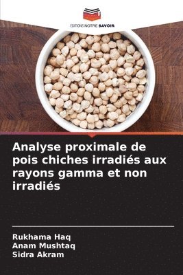 Rukhama Haq, Anam Mushtaq, Sidra Akram - Analyse proximale de pois chiches irradiés aux rayons gamma et non irradiés, Häftad
