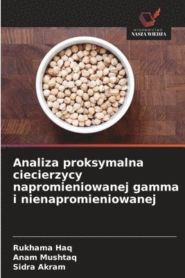 Rukhama Haq, Anam Mushtaq, Sidra Akram - Analiza proksymalna ciecierzycy napromieniowanej gamma i nienapromieniowanej, Häftad