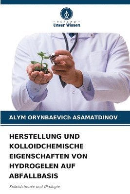 Herstellung Und Kolloidchemische Eigenschaften Von Hydrogelen Auf Abfallbasis