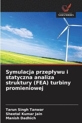 Tarun Singh Tanwar, Sheetal Kumar Jain, Manish Dadhich - Symulacja przeplywu i statyczna analiza struktury (FEA) turbiny promieniowej, Häftad