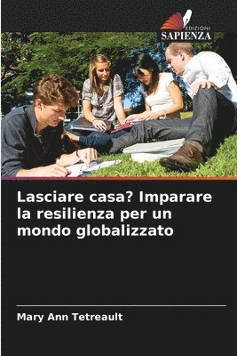 Mary Ann Tetreault - Lasciare casa? Imparare la resilienza per un mondo globalizzato, Häftad