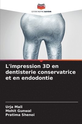 Urja Mali, Mohit Gunwal, Pratima Shenoi - L'impression 3D en dentisterie conservatrice et en endodontie, Häftad