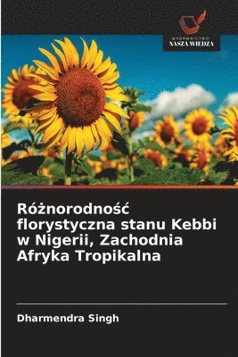 Dharmendra Singh - Różnorodnośc florystyczna stanu Kebbi w Nigerii, Zachodnia Afryka Tropikalna, Häftad