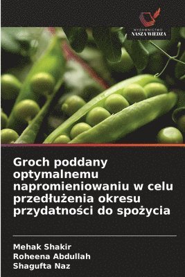 Mehak Shakir, Roheena Abdullah, Shagufta Naz - Groch poddany optymalnemu napromieniowaniu w celu przedlużenia okresu przydatności do spożycia, Häftad