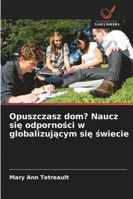 Mary Ann Tetreault - Opuszczasz dom? Naucz się odporności w globalizującym się świecie, Häftad