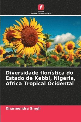 Dharmendra Singh - Diversidade florística do Estado de Kebbi, Nigéria, África Tropical Ocidental, Häftad