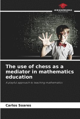 Carlos Soares - use of chess as a mediator in mathematics education, Häftad