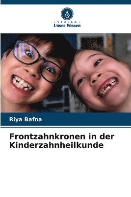 Riya Bafna - Frontzahnkronen in der Kinderzahnheilkunde, Häftad