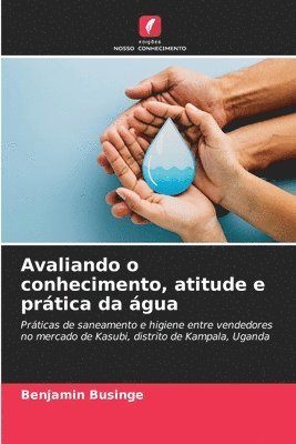 Benjamin Businge - Avaliando o conhecimento, atitude e prática da água, Häftad