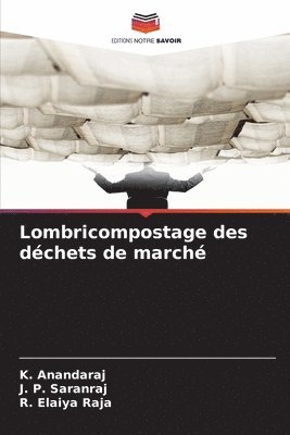 K Anandaraj, J P Saranraj, R Elaiya Raja - Lombricompostage des déchets de marché, Häftad