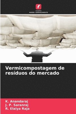 K Anandaraj, J P Saranraj, R Elaiya Raja - Vermicompostagem de resíduos do mercado, Häftad
