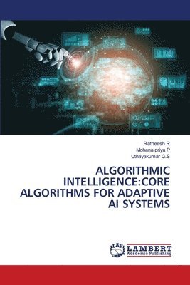 Ratheesh R, Mohana Priya P, Uthayakumar G S - Algorithmic Intelligence, Häftad