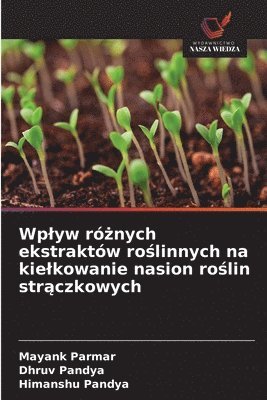 Mayank Parmar, Dhruv Pandya, Himanshu Pandya - Wplyw różnych ekstraktów roślinnych na kielkowanie nasion roślin strączkowych, Häftad. Tillgänglighet: Lägg i varukorg