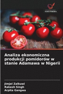 Jimjel Zalkuwi, Rakesh Singh, Arpita Gangwa - Analiza ekonomiczna produkcji pomidorów w stanie Adamawa w Nigerii, Häftad